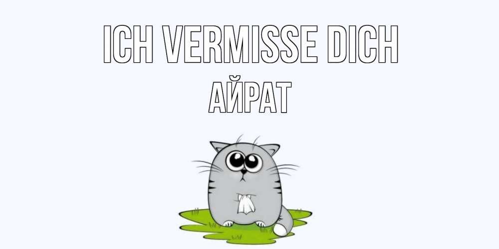 Открытка на каждый день с именем, Айрат Ich vermisse dich открытки с котиками я по тебе скучаю с именем Прикольная открытка с пожеланием онлайн скачать бесплатно 