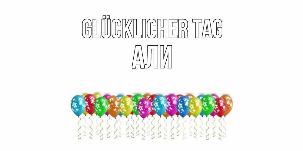 Открытка на каждый день с именем, Али Glücklicher Tag прекрасного дня Прикольная открытка с пожеланием онлайн скачать бесплатно 