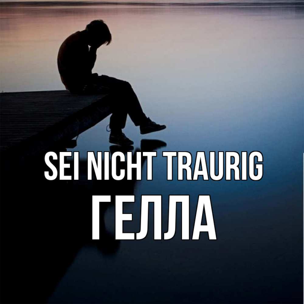Открытка на каждый день с именем, Гелла Sei nicht traurig печаль Прикольная открытка с пожеланием онлайн скачать бесплатно 