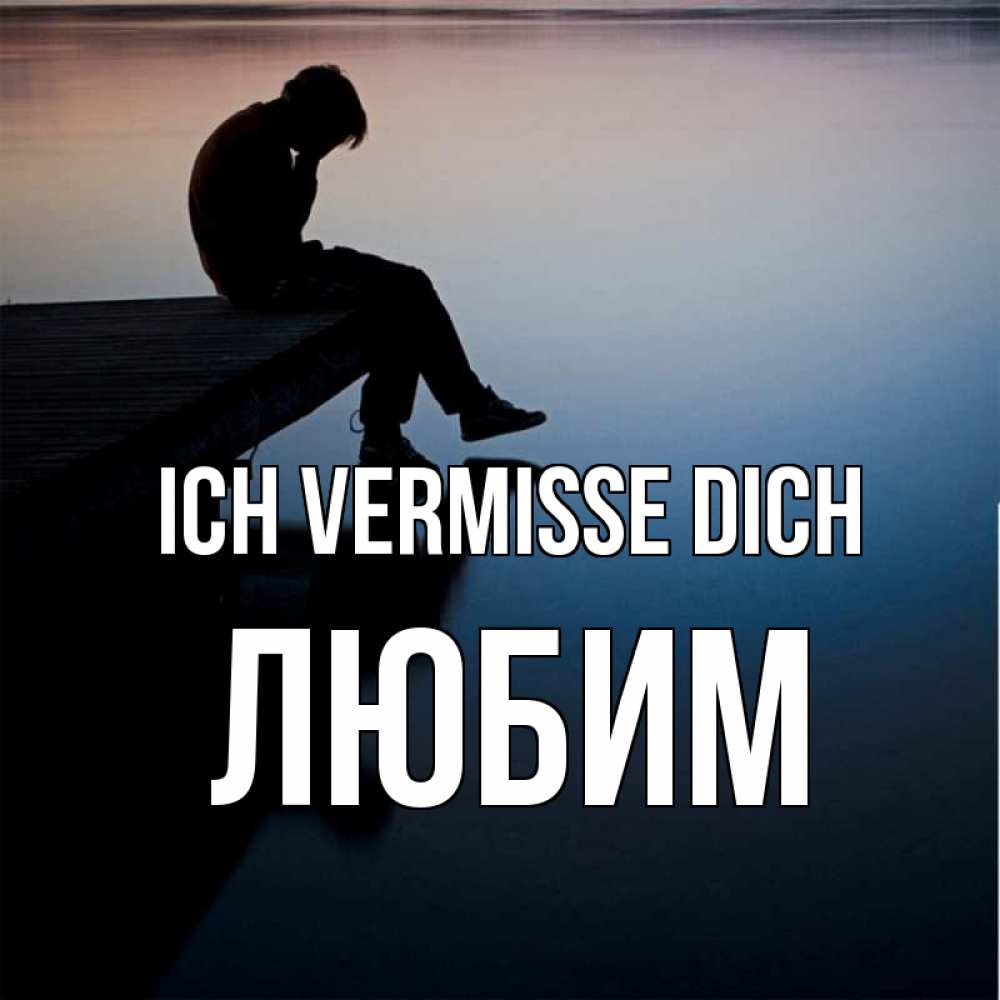 Открытка на каждый день с именем, Любим Ich vermisse dich печаль Прикольная открытка с пожеланием онлайн скачать бесплатно 
