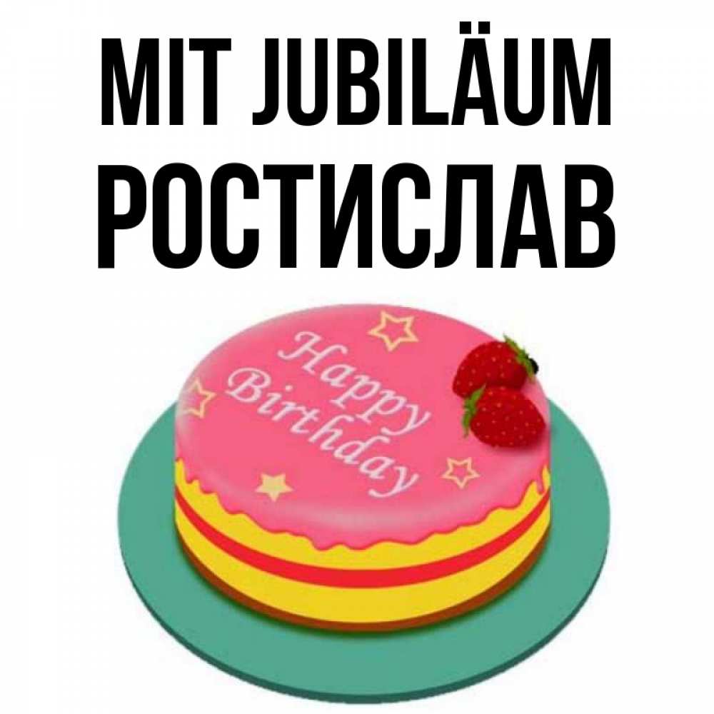 Открытка на каждый день с именем, Ростислав Mit Jubiläum торт, клубника, днюха Прикольная открытка с пожеланием онлайн скачать бесплатно 
