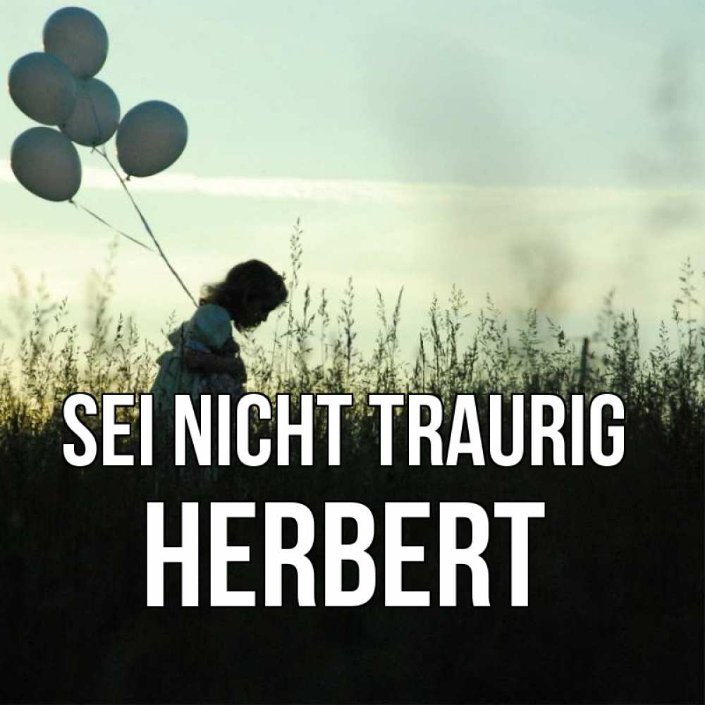 Открытка на каждый день с именем, Herbert Sei nicht traurig ребенок Прикольная открытка с пожеланием онлайн скачать бесплатно 