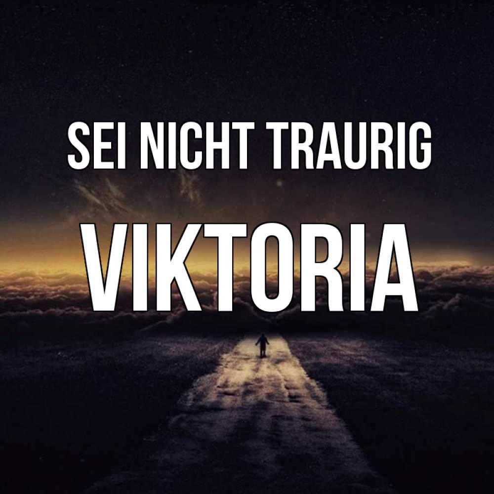 Открытка на каждый день с именем, Viktoria Sei nicht traurig дорога в никуда Прикольная открытка с пожеланием онлайн скачать бесплатно 