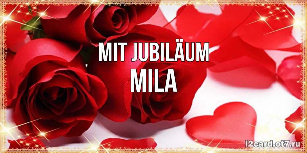 Открытка на каждый день с именем, Mila Mit Jubiläum красные розы и красные сердечки Прикольная открытка с пожеланием онлайн скачать бесплатно 
