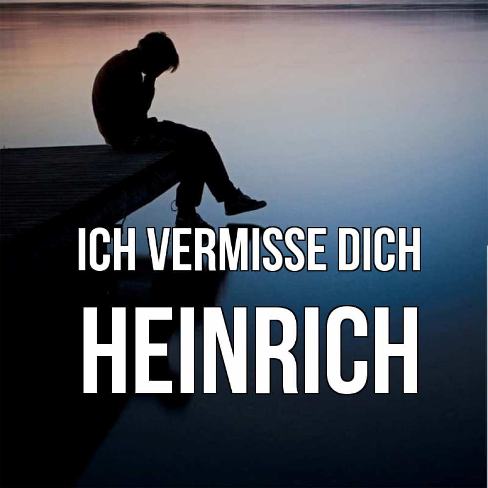 Открытка на каждый день с именем, Heinrich Ich vermisse dich печаль Прикольная открытка с пожеланием онлайн скачать бесплатно 