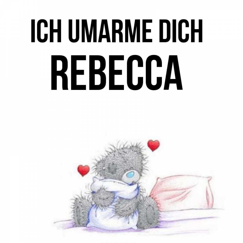 Открытка на каждый день с именем, Rebecca Ich umarme dich сердечки мишка Тедди и кроватка Прикольная открытка с пожеланием онлайн скачать бесплатно 