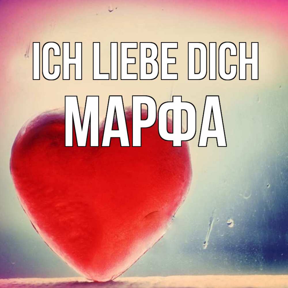 Открытка на каждый день с именем, Марфа Ich liebe dich красное сердечко Прикольная открытка с пожеланием онлайн скачать бесплатно 
