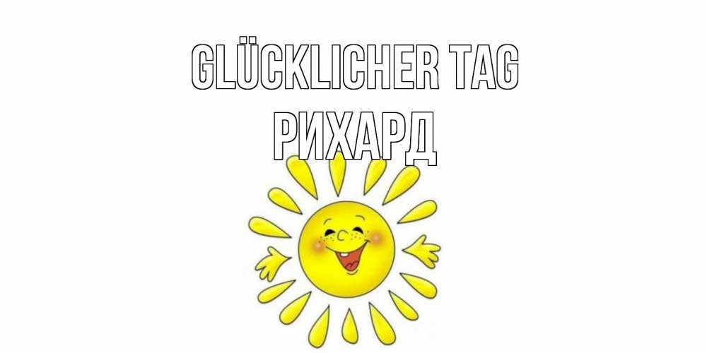 Открытка на каждый день с именем, Рихард Glücklicher Tag открытка на каждый день Прикольная открытка с пожеланием онлайн скачать бесплатно 