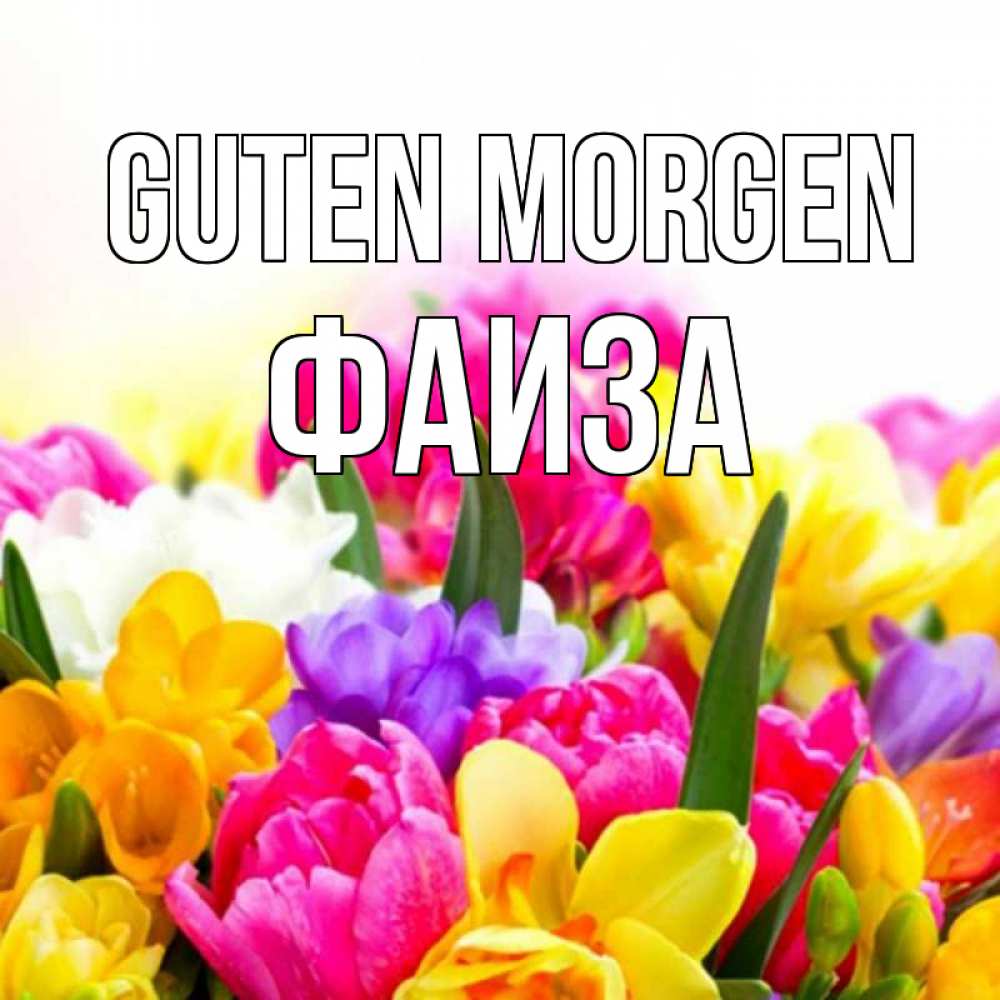 Открытка на каждый день с именем, Фаиза Guten Morgen создать открытку со свое подписью Прикольная открытка с пожеланием онлайн скачать бесплатно 
