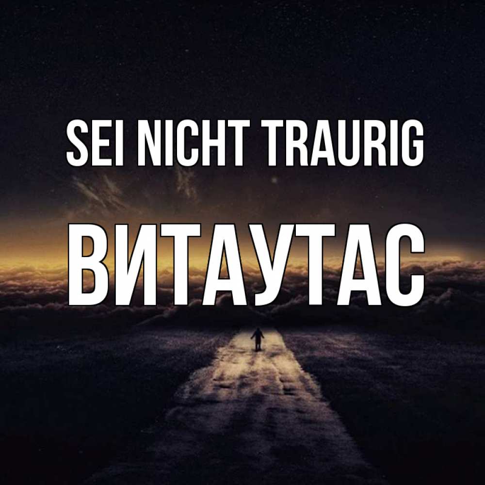 Открытка на каждый день с именем, Витаутас Sei nicht traurig дорога в никуда Прикольная открытка с пожеланием онлайн скачать бесплатно 