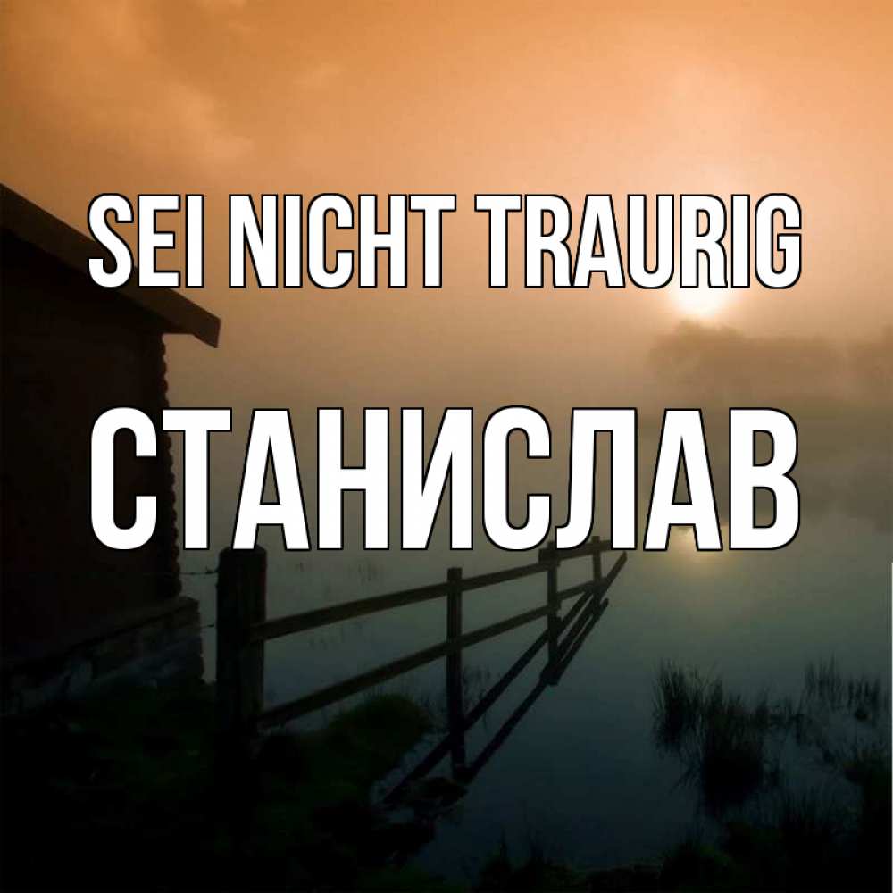 Открытка на каждый день с именем, Станислав Sei nicht traurig дом у озера Прикольная открытка с пожеланием онлайн скачать бесплатно 