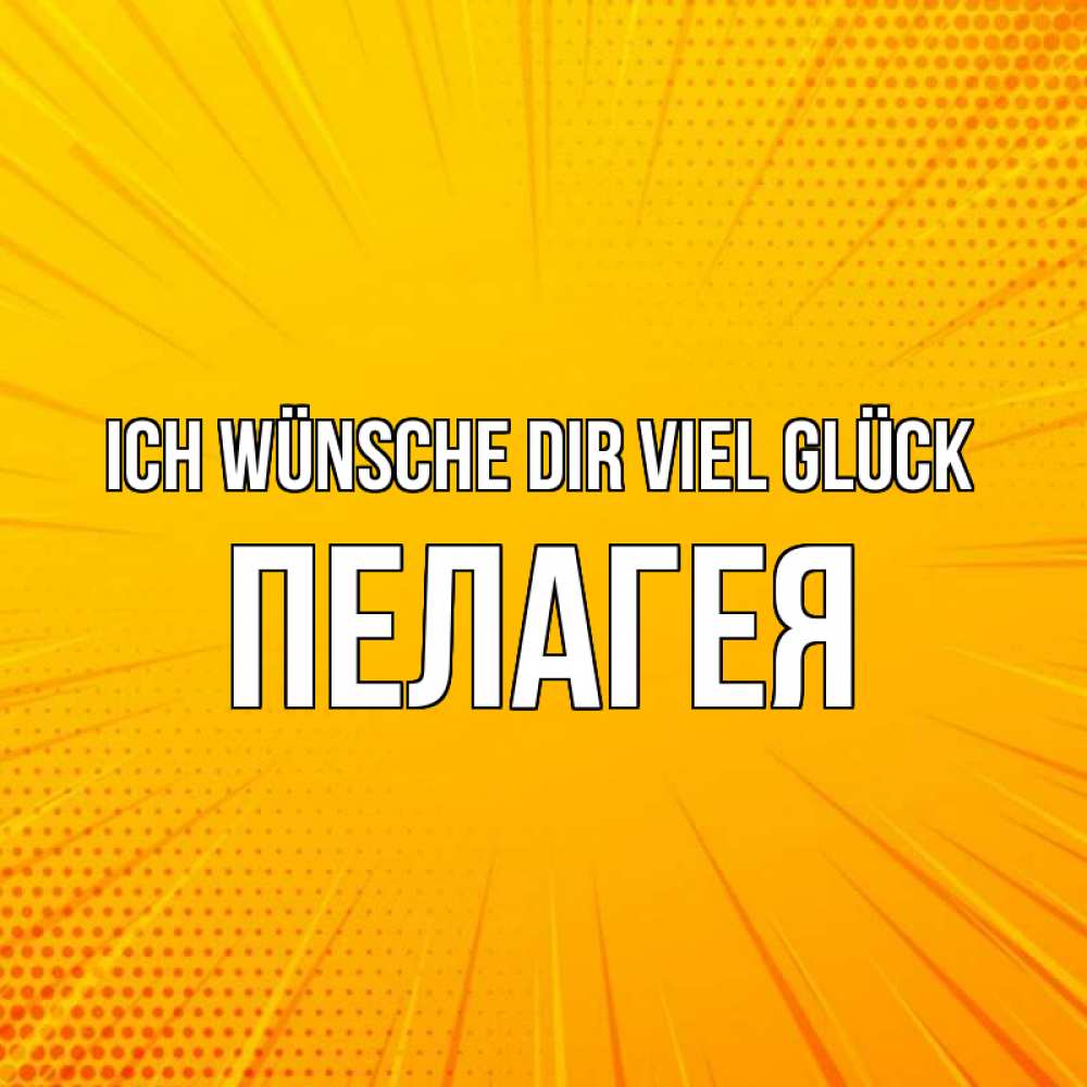 Открытка на каждый день с именем, Пелагея Ich wünsche dir viel Glück фон Прикольная открытка с пожеланием онлайн скачать бесплатно 