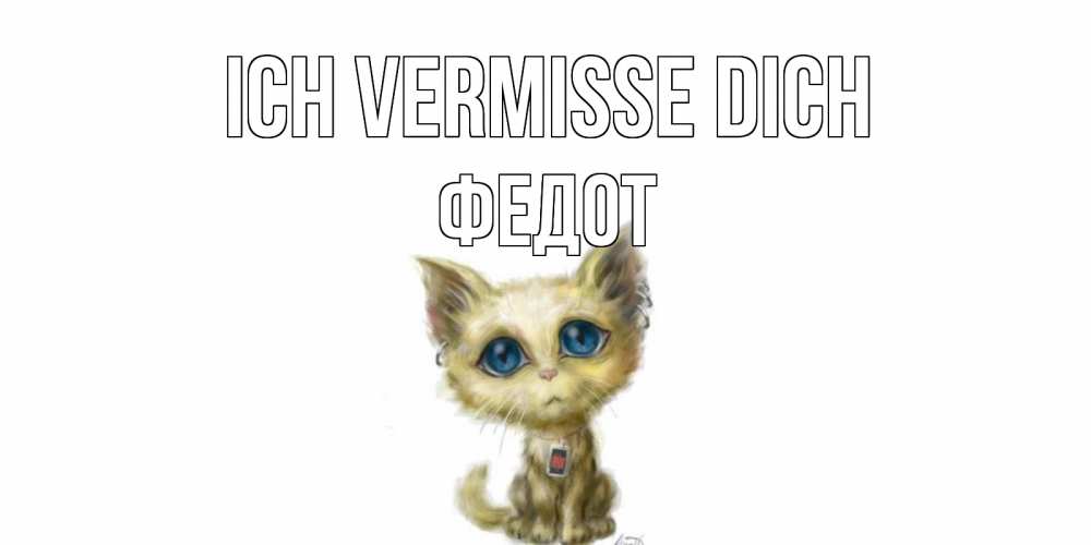 Открытка на каждый день с именем, Федот Ich vermisse dich я по тебе скучаю открытки для любимых с именем Прикольная открытка с пожеланием онлайн скачать бесплатно 