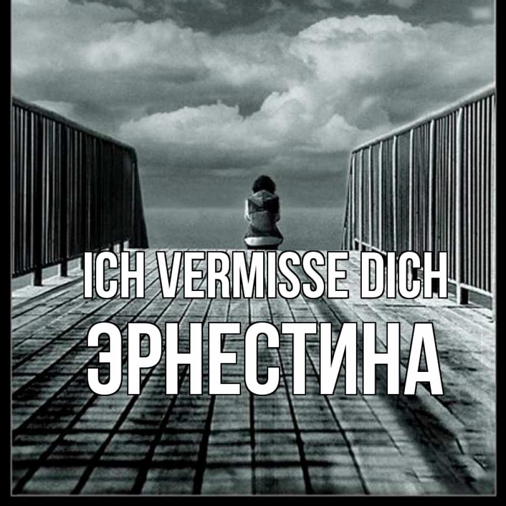 Открытка на каждый день с именем, Эрнестина Ich vermisse dich грусть 2 Прикольная открытка с пожеланием онлайн скачать бесплатно 