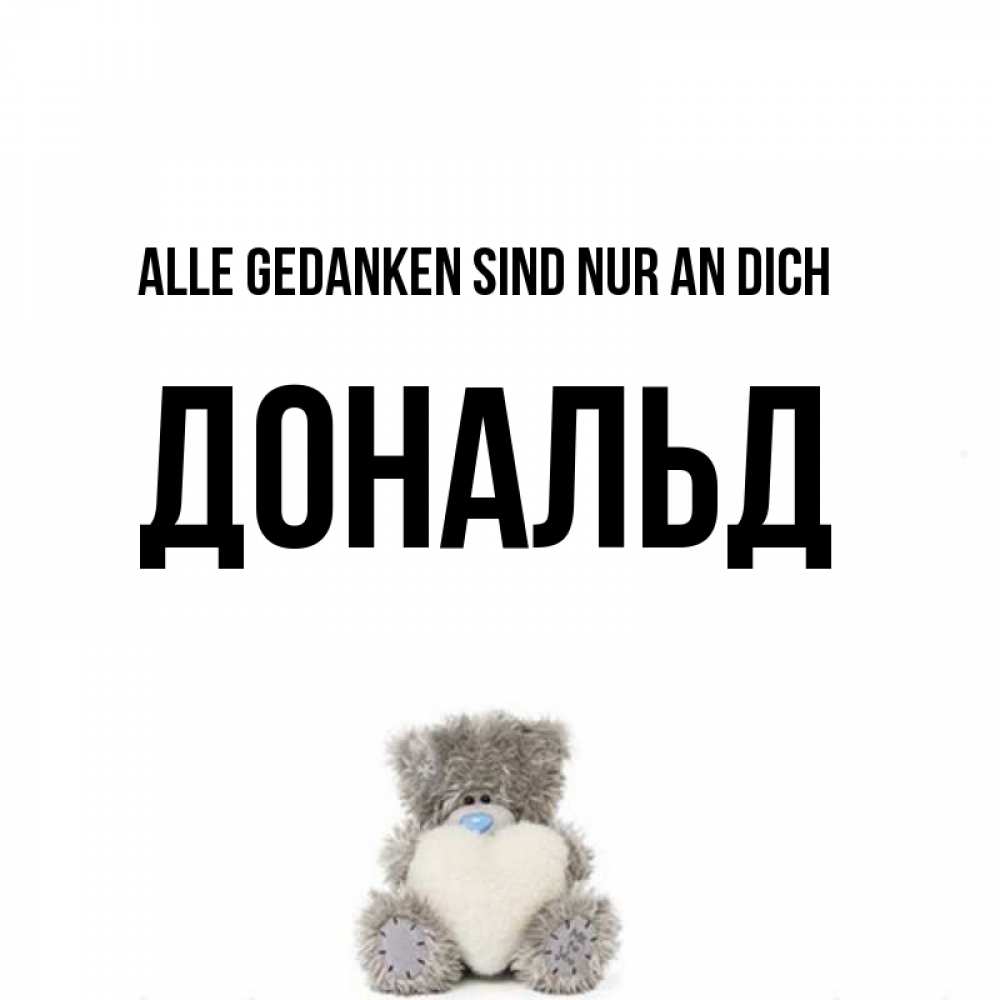 Открытка на каждый день с именем, Дональд Alle Gedanken sind nur an dich тедди с сердечком для любимой Прикольная открытка с пожеланием онлайн скачать бесплатно 