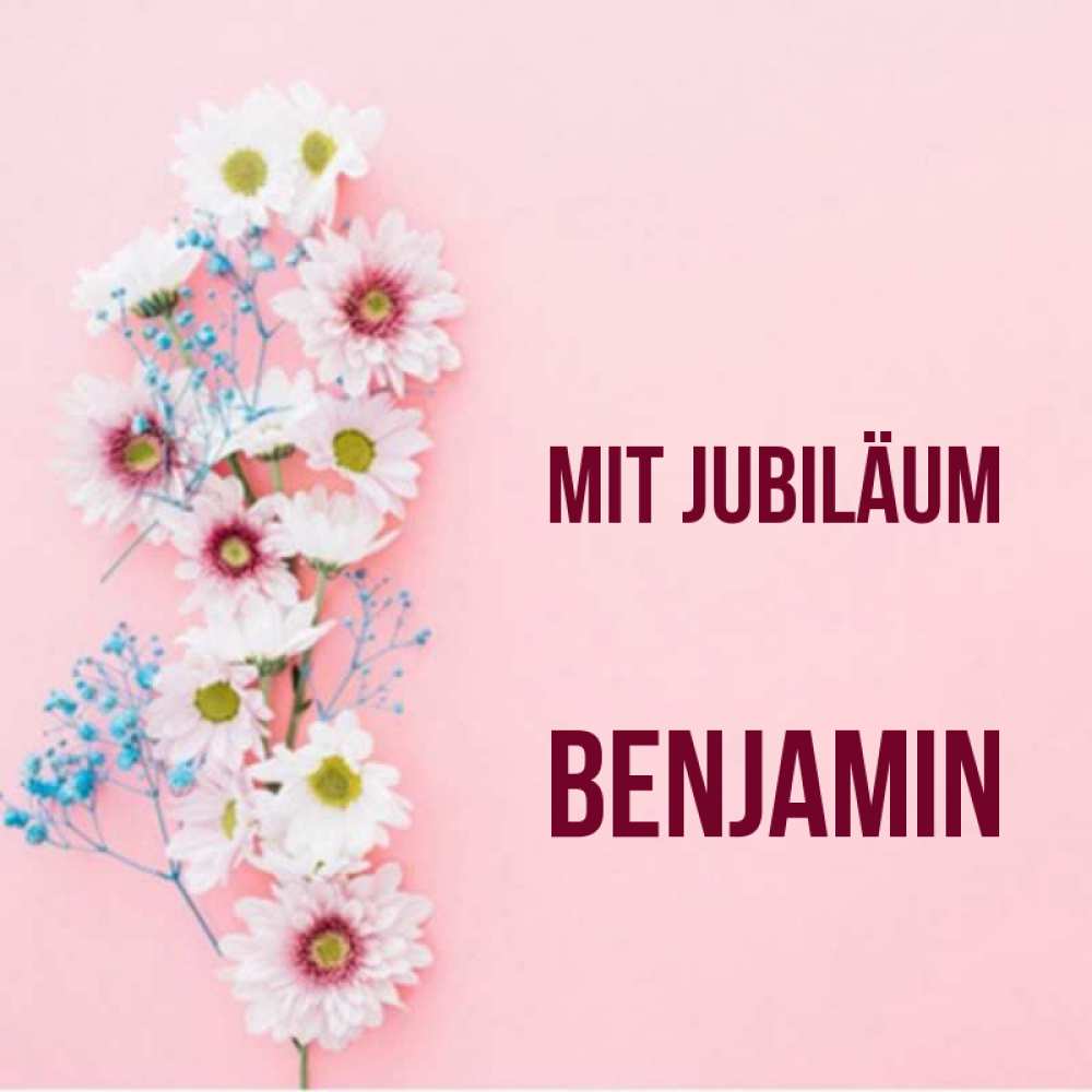 Открытка на каждый день с именем, Benjamin Mit Jubiläum Родная моя с днем рождения тебя картинка с цветами белыми и голубыми Прикольная открытка с пожеланием онлайн скачать бесплатно 