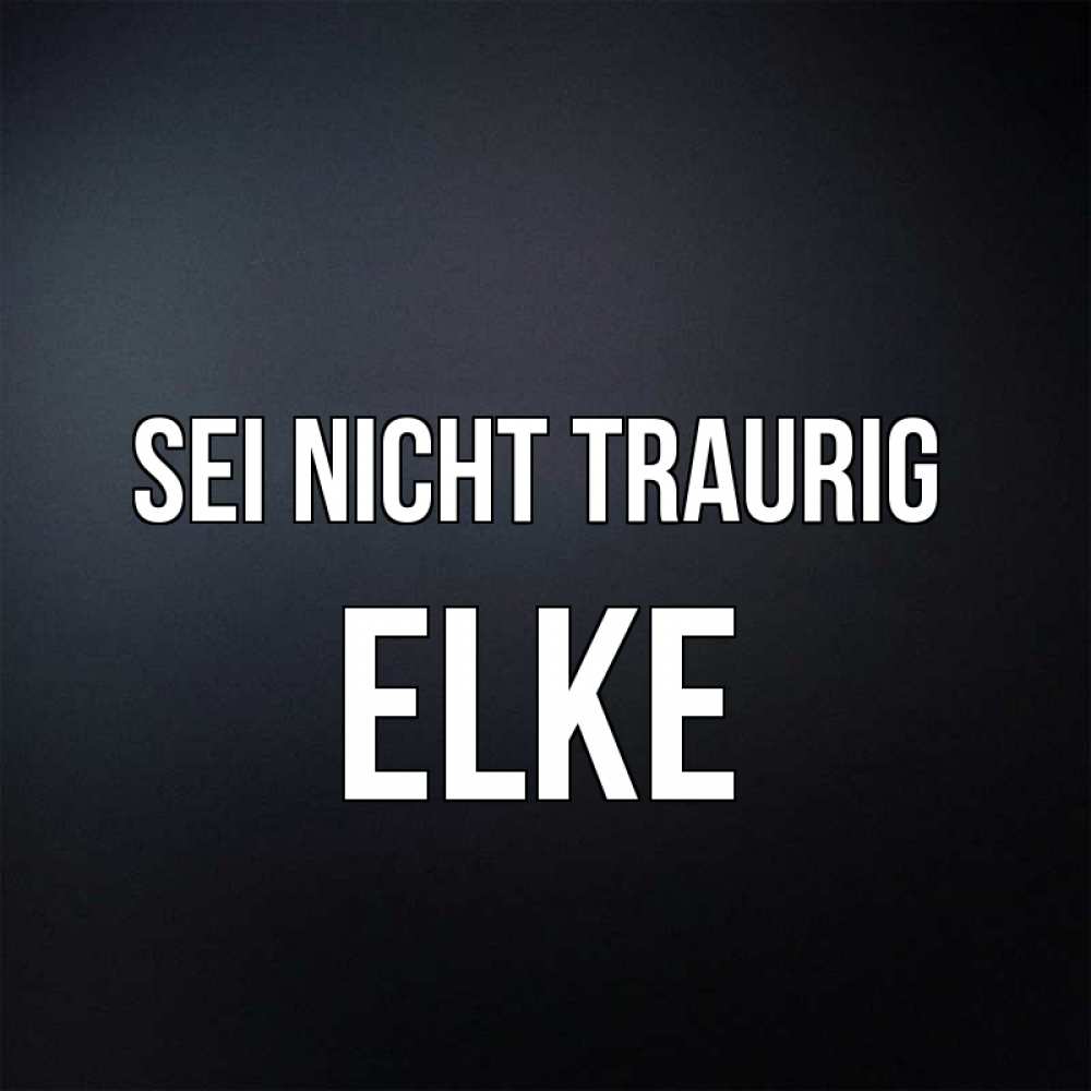 Открытка на каждый день с именем, Elke Sei nicht traurig Градиент серый Прикольная открытка с пожеланием онлайн скачать бесплатно 