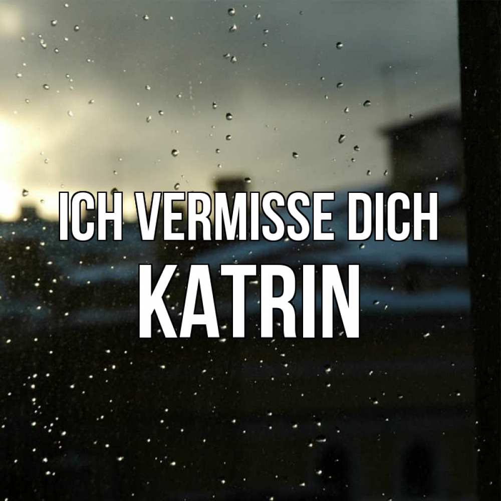 Открытка на каждый день с именем, Katrin Ich vermisse dich капли на стекле Прикольная открытка с пожеланием онлайн скачать бесплатно 