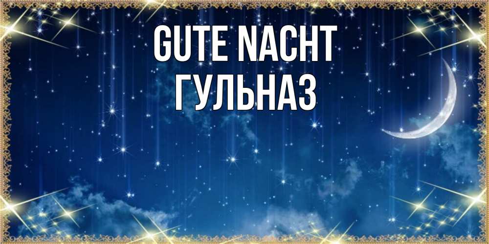 Открытка на каждый день с именем, Гульназ Gute Nacht звездопад и месяц на открытках ко сну Прикольная открытка с пожеланием онлайн скачать бесплатно 