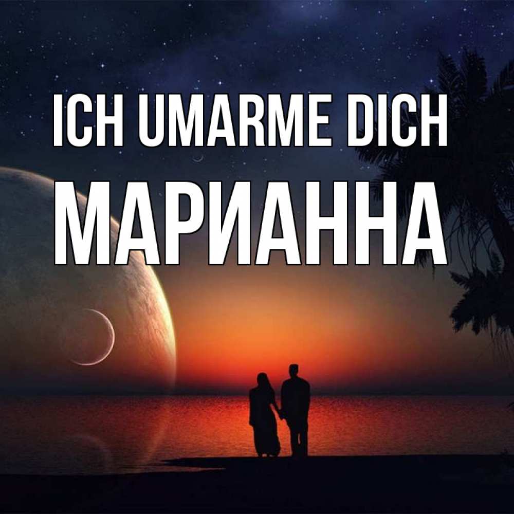 Открытка на каждый день с именем, Марианна Ich umarme dich восход спутников Прикольная открытка с пожеланием онлайн скачать бесплатно 