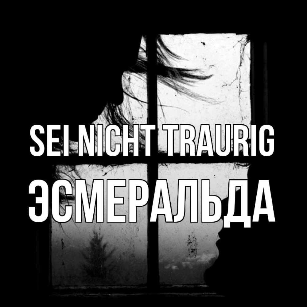 Открытка на каждый день с именем, Эсмеральда Sei nicht traurig открытки для родных Прикольная открытка с пожеланием онлайн скачать бесплатно 