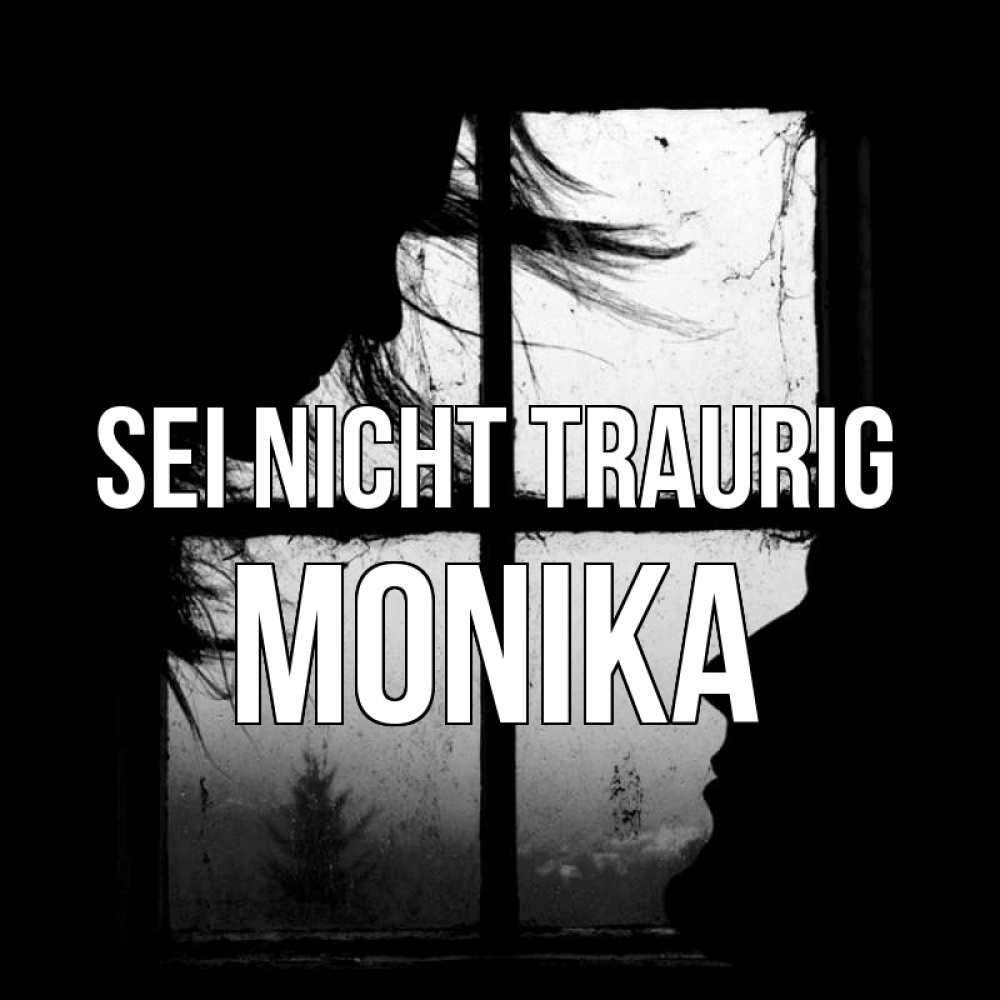 Открытка на каждый день с именем, Monika Sei nicht traurig открытки для родных Прикольная открытка с пожеланием онлайн скачать бесплатно 