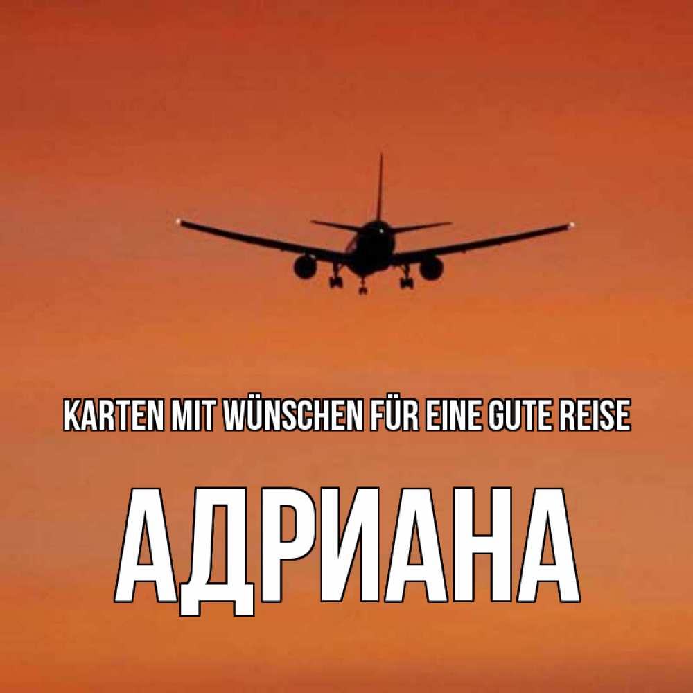 Открытка на каждый день с именем, Адриана Karten mit Wünschen für eine gute Reise силуэт самолета Прикольная открытка с пожеланием онлайн скачать бесплатно 