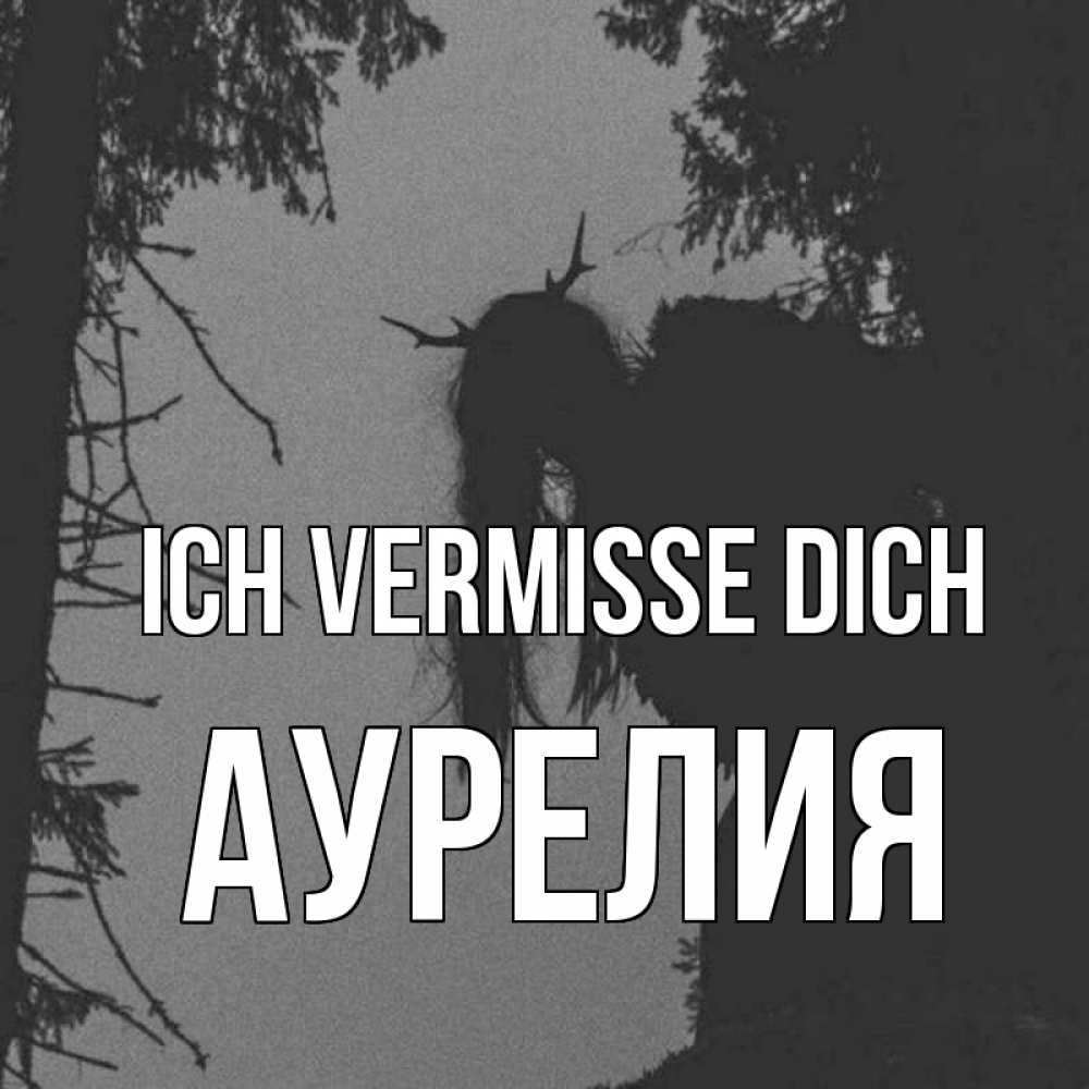 Открытка на каждый день с именем, Аурелия Ich vermisse dich пугаю Прикольная открытка с пожеланием онлайн скачать бесплатно 