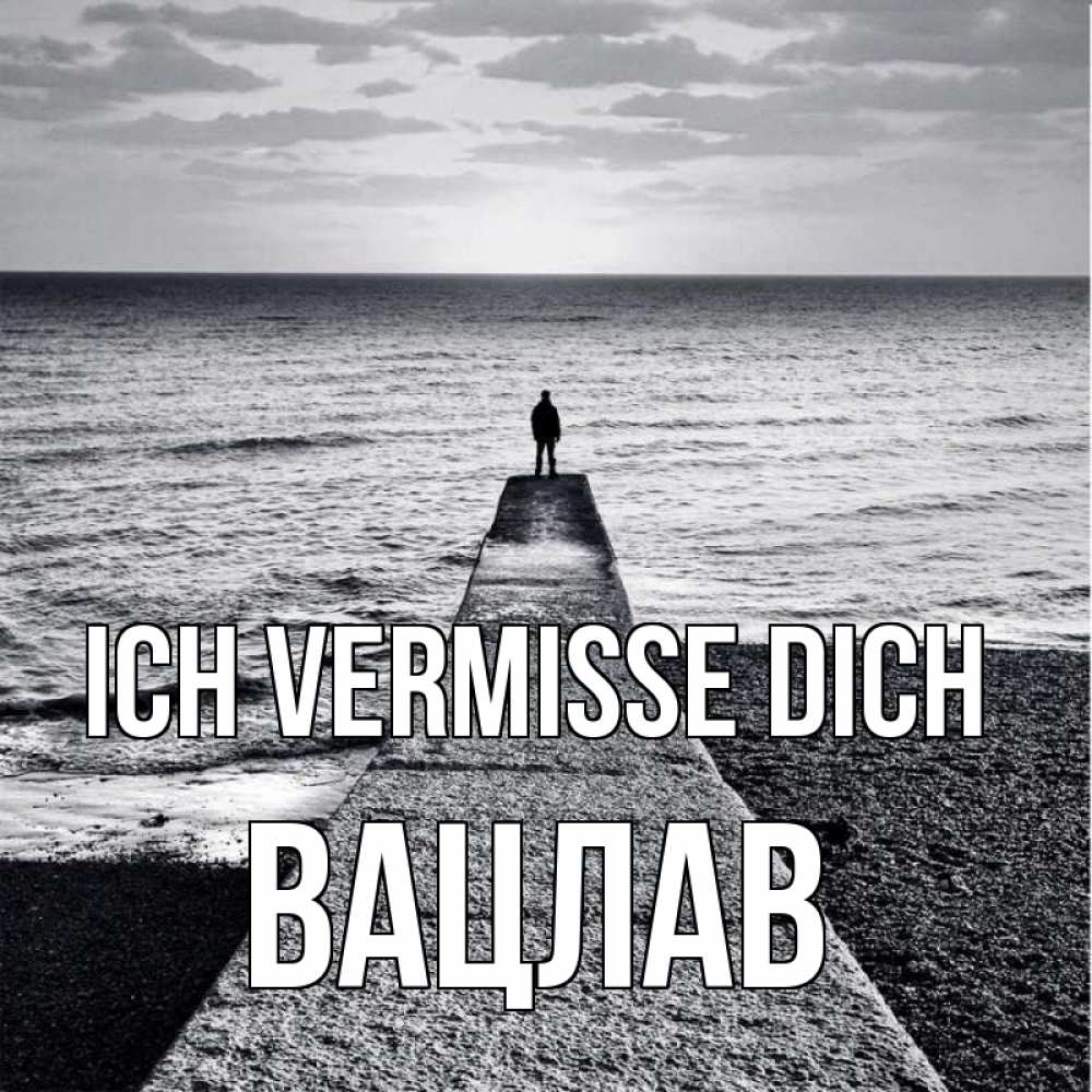 Открытка на каждый день с именем, Вацлав Ich vermisse dich скучашки Прикольная открытка с пожеланием онлайн скачать бесплатно 