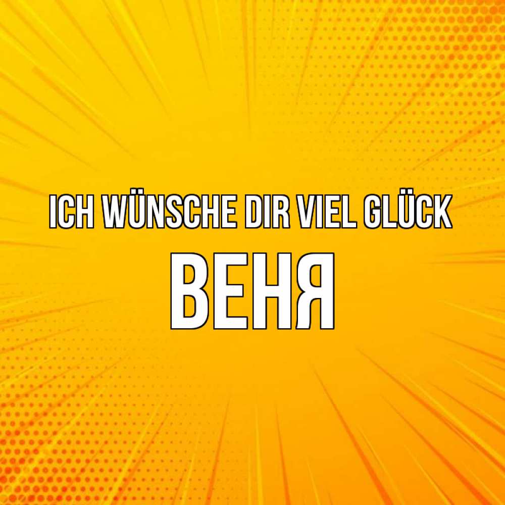 Открытка на каждый день с именем, Веня Ich wünsche dir viel Glück фон Прикольная открытка с пожеланием онлайн скачать бесплатно 