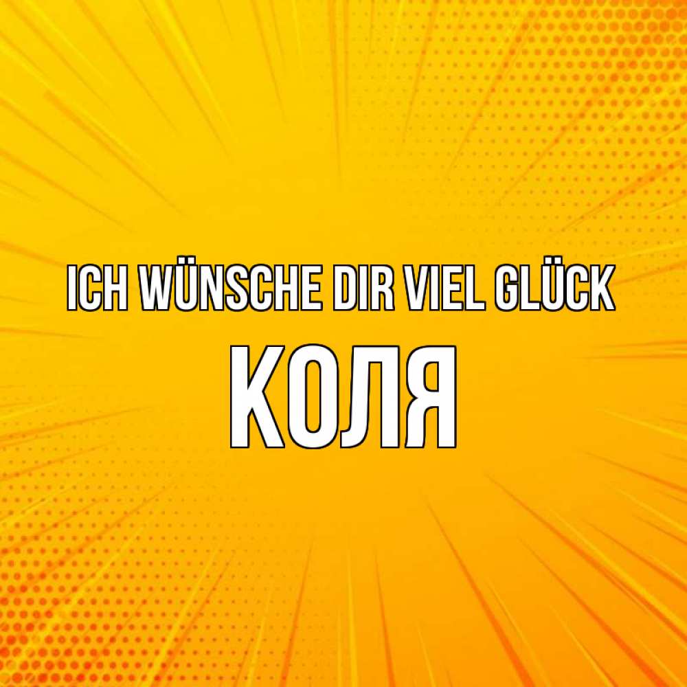 Открытка на каждый день с именем, Коля Ich wünsche dir viel Glück фон Прикольная открытка с пожеланием онлайн скачать бесплатно 