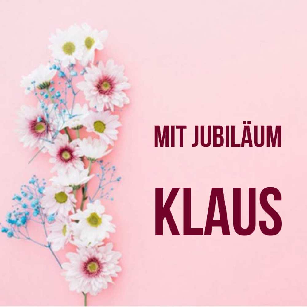 Открытка на каждый день с именем, Klaus Mit Jubiläum Родная моя с днем рождения тебя картинка с цветами белыми и голубыми Прикольная открытка с пожеланием онлайн скачать бесплатно 