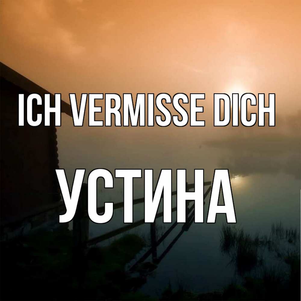 Открытка на каждый день с именем, Устина Ich vermisse dich приходи ко мне на чай Прикольная открытка с пожеланием онлайн скачать бесплатно 