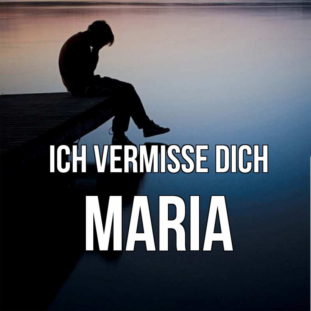Открытка на каждый день с именем, Maria Ich vermisse dich печаль Прикольная открытка с пожеланием онлайн скачать бесплатно 