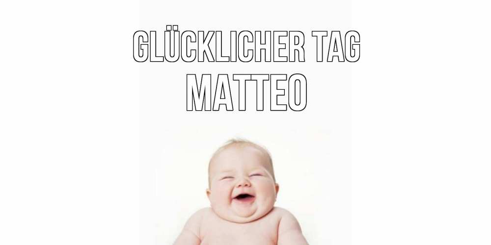 Открытка на каждый день с именем, Matteo Glücklicher Tag открытка для поднятия настроения Прикольная открытка с пожеланием онлайн скачать бесплатно 