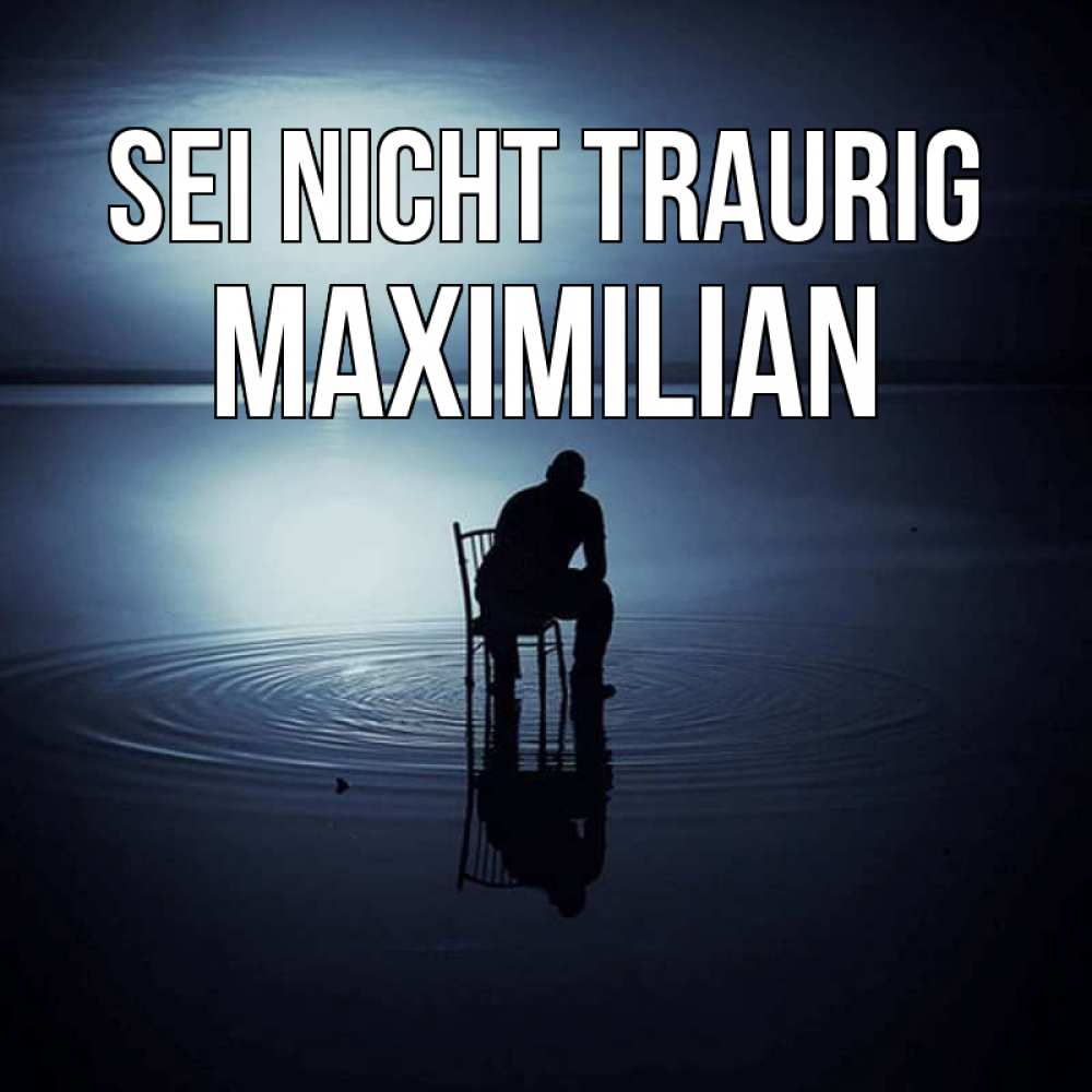 Открытка на каждый день с именем, Maximilian Sei nicht traurig разводы на воде Прикольная открытка с пожеланием онлайн скачать бесплатно 