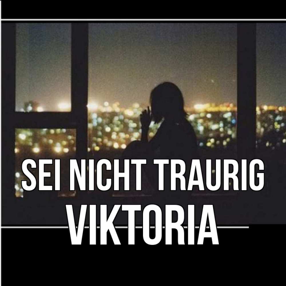 Открытка на каждый день с именем, Viktoria Sei nicht traurig смотрит на ночной город Прикольная открытка с пожеланием онлайн скачать бесплатно 