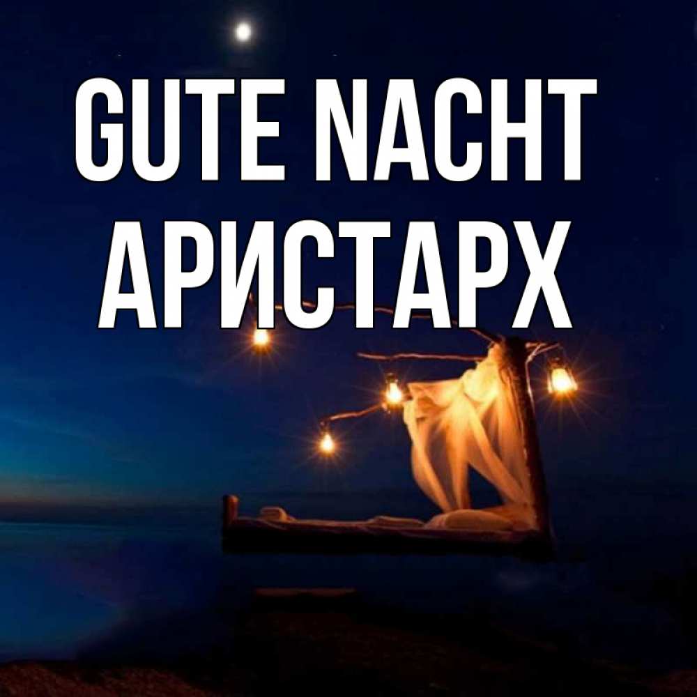Открытка на каждый день с именем, Аристарх Gute Nacht милый мой Прикольная открытка с пожеланием онлайн скачать бесплатно 