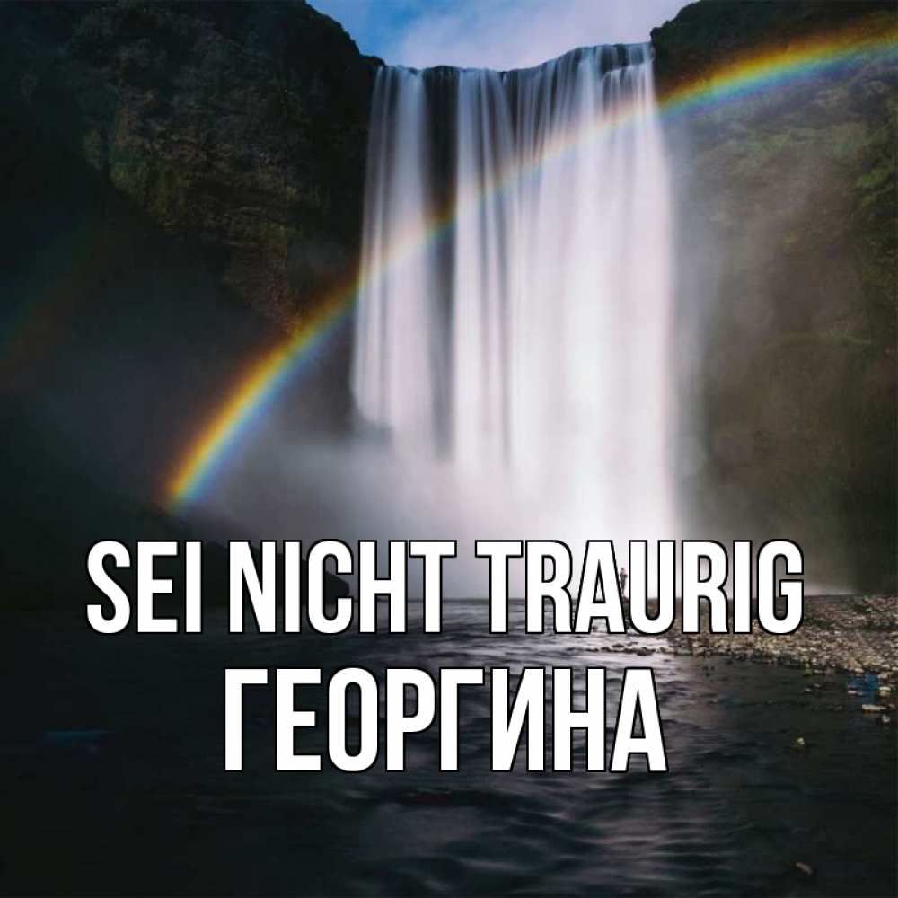 Открытка на каждый день с именем, Георгина Sei nicht traurig речка и  огромный водопад Прикольная открытка с пожеланием онлайн скачать бесплатно 
