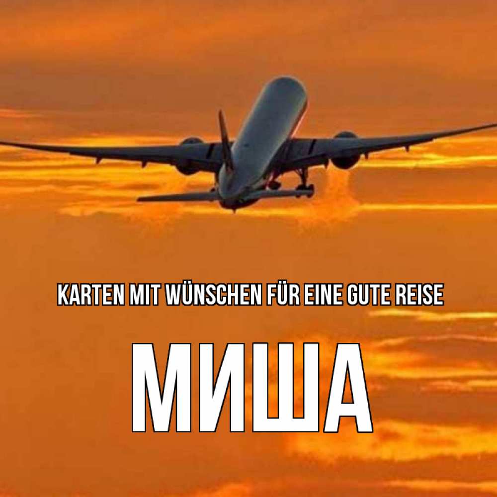 Открытка на каждый день с именем, Миша Karten mit Wünschen für eine gute Reise оранжевое небо Прикольная открытка с пожеланием онлайн скачать бесплатно 