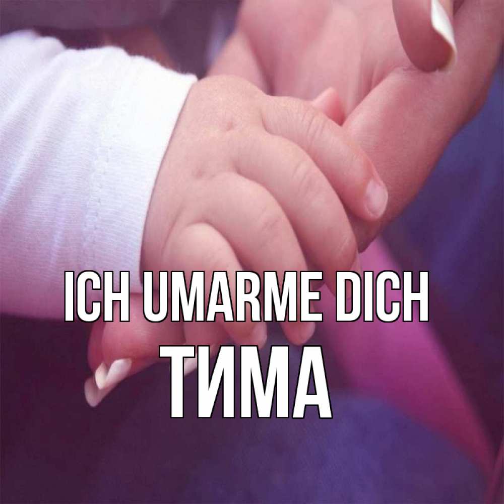 Открытка на каждый день с именем, Тима Ich umarme dich мама с ребенком Прикольная открытка с пожеланием онлайн скачать бесплатно 