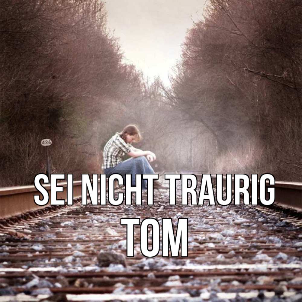 Открытка на каждый день с именем, Tom Sei nicht traurig девушка на рельсах Прикольная открытка с пожеланием онлайн скачать бесплатно 