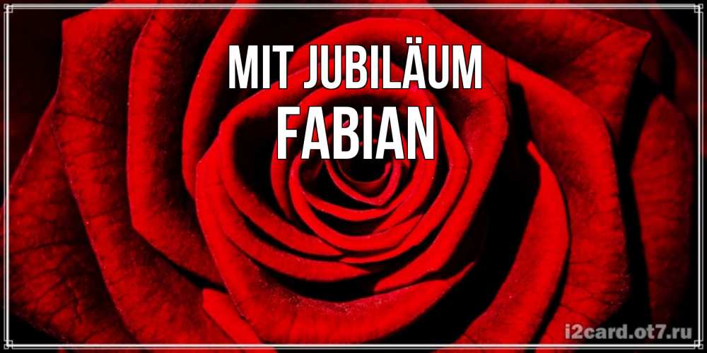 Открытка на каждый день с именем, Fabian Mit Jubiläum алая роза Прикольная открытка с пожеланием онлайн скачать бесплатно 