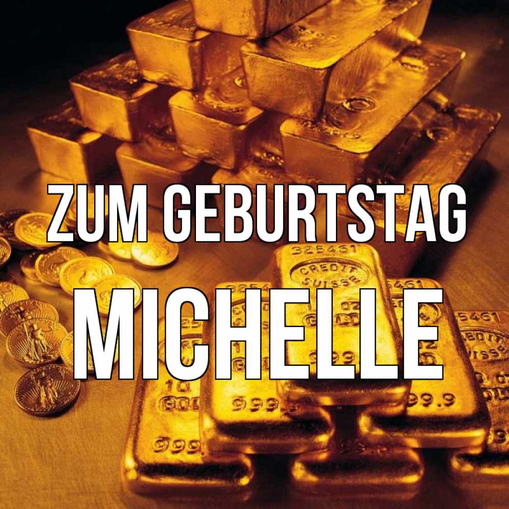 Открытка на каждый день с именем, Michelle Zum Geburtstag со слитками золота и золотыми монетами Прикольная открытка с пожеланием онлайн скачать бесплатно 