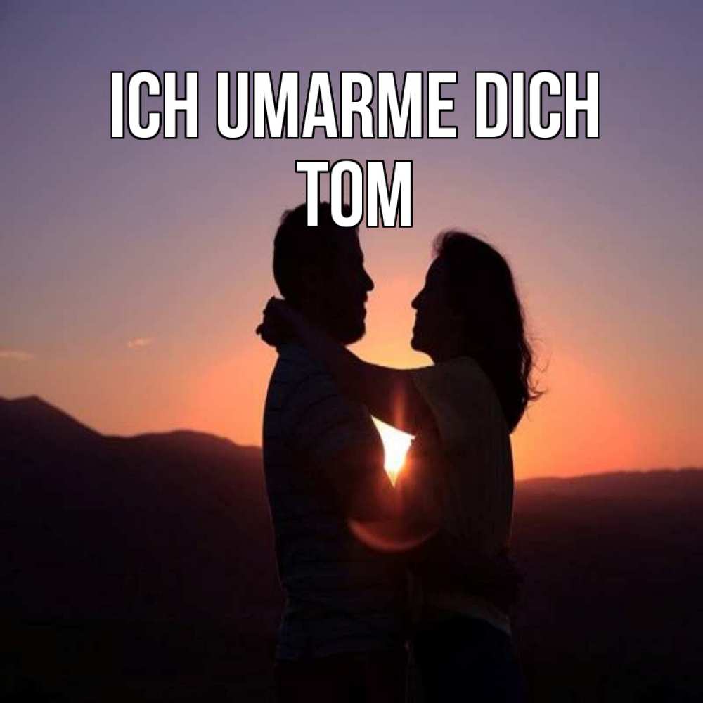 Открытка на каждый день с именем, Tom Ich umarme dich для возлюбленных Прикольная открытка с пожеланием онлайн скачать бесплатно 