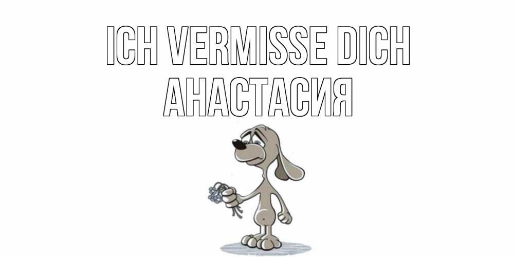 Открытка на каждый день с именем, Анастасия Ich vermisse dich я по тебе скучаю с песиком Прикольная открытка с пожеланием онлайн скачать бесплатно 