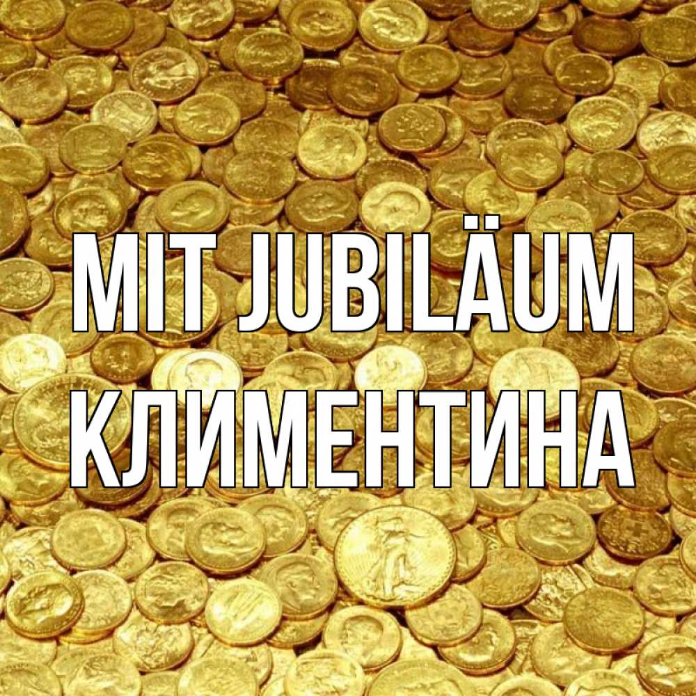 Открытка на каждый день с именем, Климентина Mit Jubiläum с пожеланием разбогатеть Прикольная открытка с пожеланием онлайн скачать бесплатно 