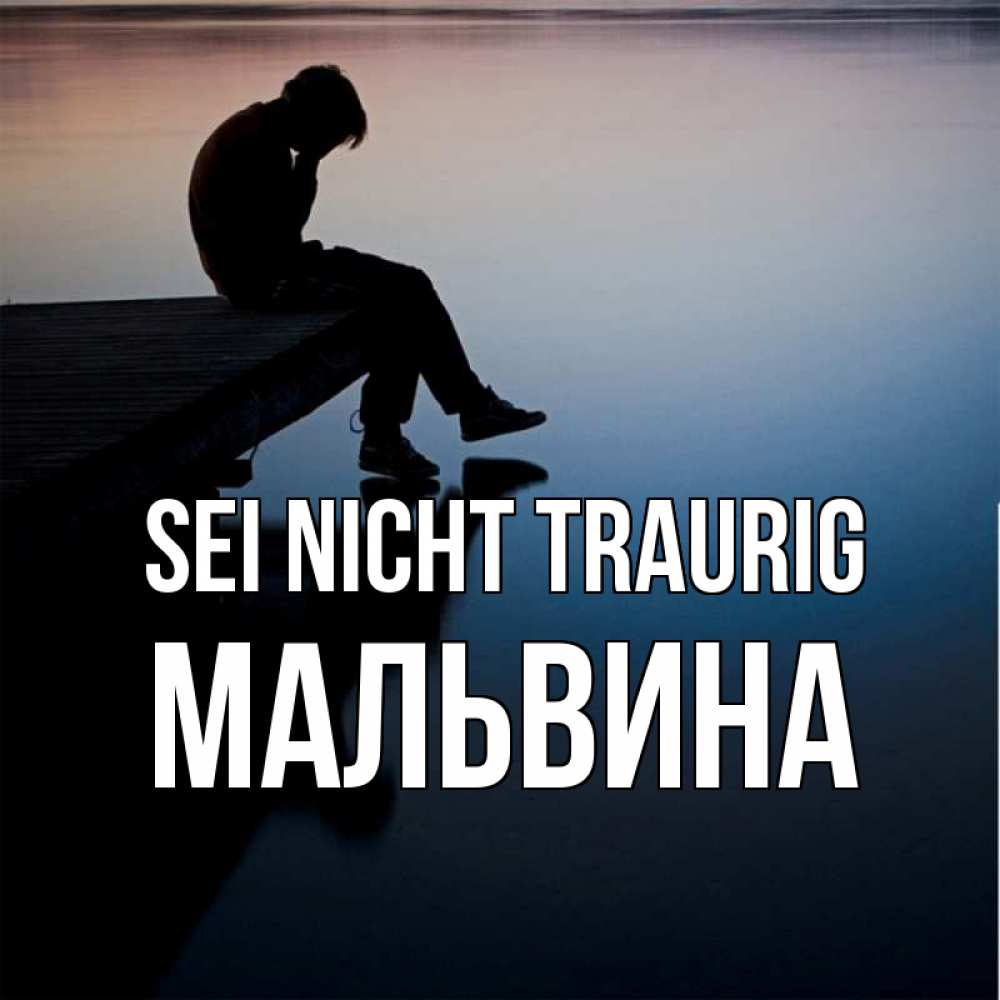 Открытка на каждый день с именем, Мальвина Sei nicht traurig печаль Прикольная открытка с пожеланием онлайн скачать бесплатно 