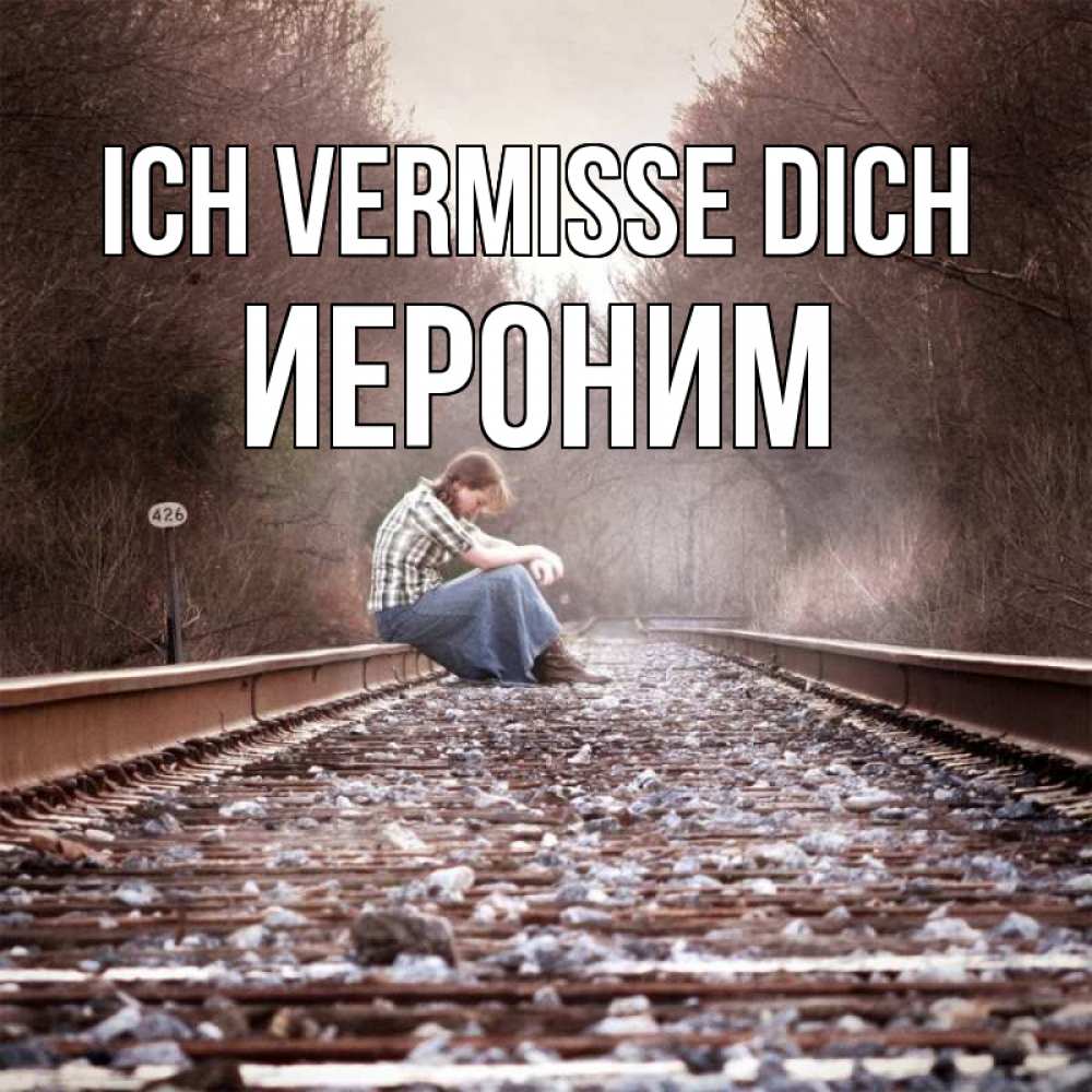 Открытка на каждый день с именем, Иероним Ich vermisse dich скучаю Прикольная открытка с пожеланием онлайн скачать бесплатно 