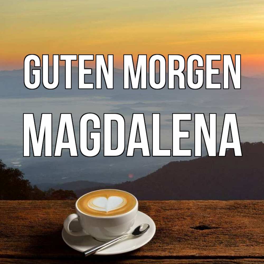 Открытка на каждый день с именем, Magdalena Guten Morgen кофе на высоте Прикольная открытка с пожеланием онлайн скачать бесплатно 